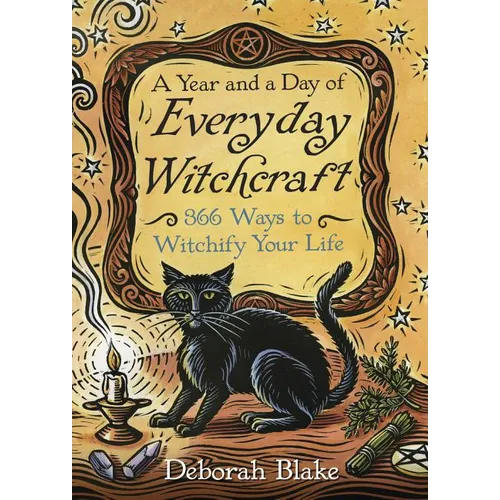 A Year and a Day of Everyday Witchcraft: 366 Ways to Witchify Your Life - Paperback