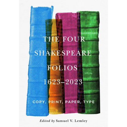 The Four Shakespeare Folios, 1623-2023: Copy, Print, Paper, Type - Hardcover