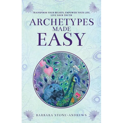 Archetypes Made Easy: Transform Your Beliefs, Empower Your Life, Live Your Truth - Paperback
