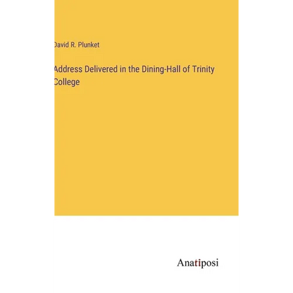 Address Delivered in the Dining-Hall of Trinity College - Hardcover