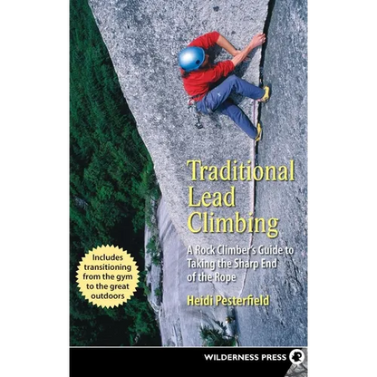 Traditional Lead Climbing: A Rock Climber's Guide to Taking the Sharp End of the Rope - Paperback