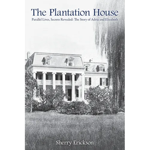 The Plantation House: Parallel Lives, Secrets Revealed: The Story of Adria and Elizabeth - Paperback