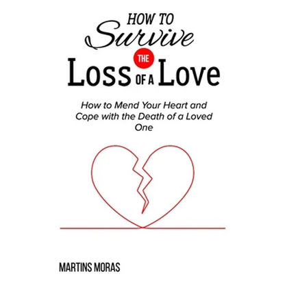 How to Survive the Loss of a Love: How to Mend Your Heart and Cope with the Death of a Loved One - Paperback