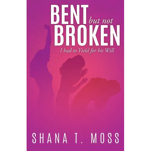 Bent But Not Broken: I had to Yield for his Will - Paperback