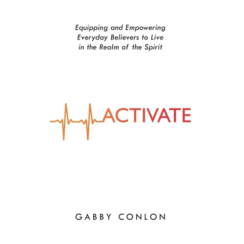 Activate: Equipping and Empowering Everyday Believers to Live in the Realm of the Spirit - Paperback