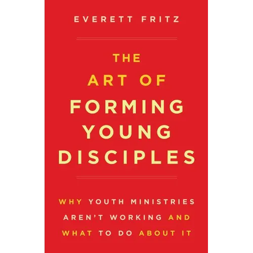The Art of Forming Young Disciples: Why Youth Ministries Aren't Working and What to Do about It - Paperback