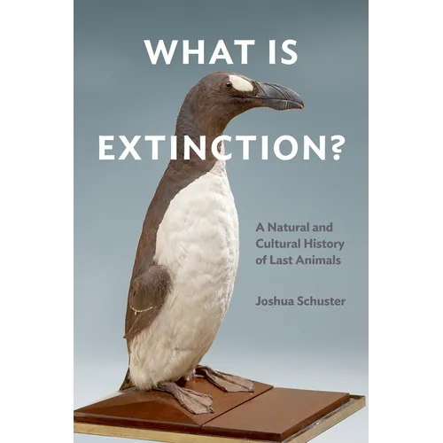 What Is Extinction?: A Natural and Cultural History of Last Animals - Hardcover
