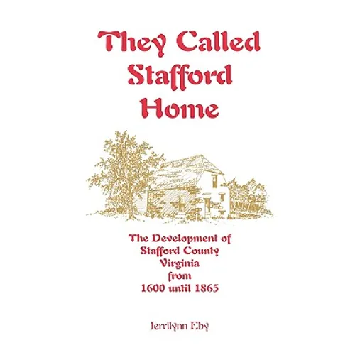 They Called Stafford Home: The Development of Stafford County, Virginia, from 1600 until 1865 - Paperback