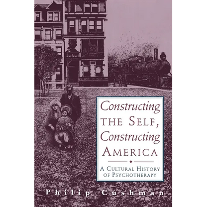 Constructing the Self, Constructing America: A Cultural History of Psychotherapy - Paperback