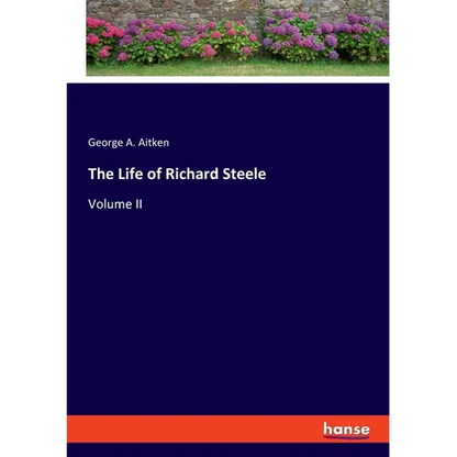 The Life of Richard Steele: Volume II - Paperback