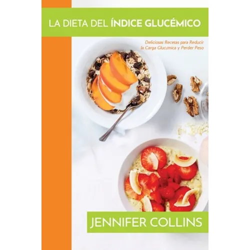 La Dieta del Índice Glucémico: Deliciosas Recetas para Reducir la Carga Glucémica y Perder Peso - Paperback