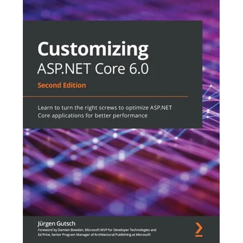 Customizing ASP.NET Core 6.0 - Second Edition: Learn to turn the right screws to optimize ASP.NET Core applications for better performance - Paperback