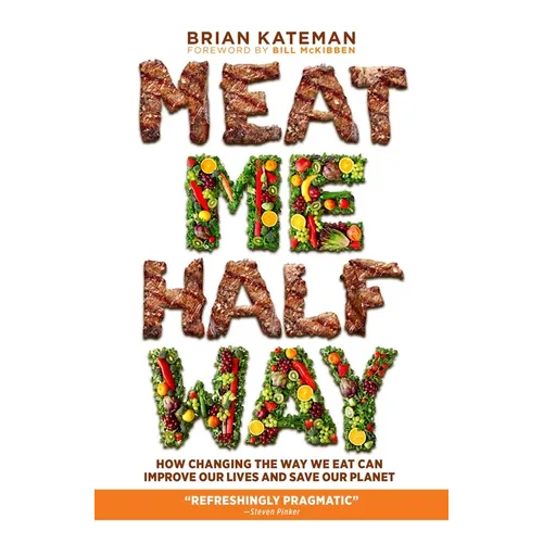 Meat Me Halfway: How Changing the Way We Eat Can Improve Our Lives and Save Our Planet - Hardcover