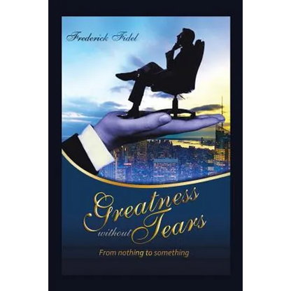 Greatness Without Tears: From Being Nothing to Being Something - Paperback
