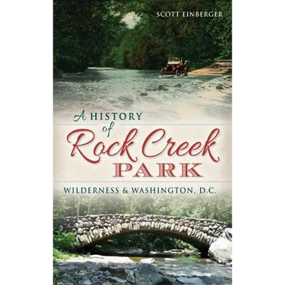 A History of Rock Creek Park: Wilderness & Washington, D.C. - Hardcover