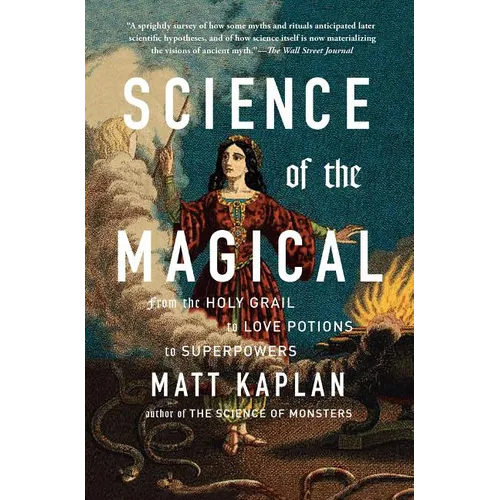 Science of the Magical: From the Holy Grail to Love Potions to Superpowers - Paperback