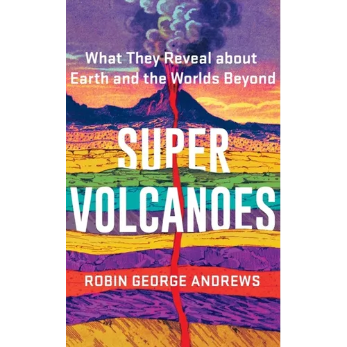 Super Volcanoes: What They Reveal about Earth and the Worlds Beyond - Hardcover