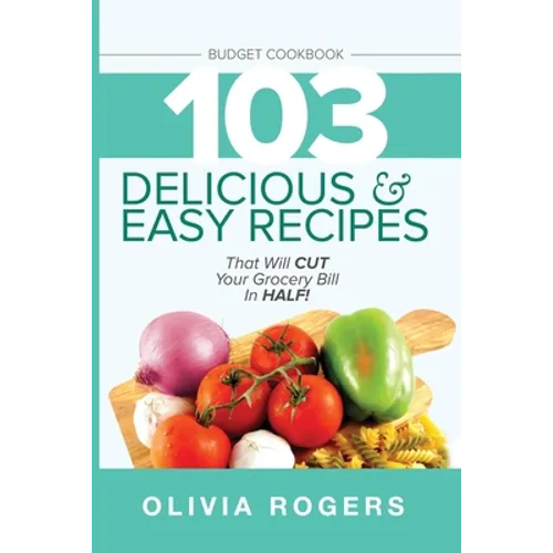 Budget Cookbook (3rd Edition): 103 Delicious & Easy Recipes That Can Help You CUT Your Grocery Bill in Half And Feed A Family of 4 for Under $10 A Mea - Paperback