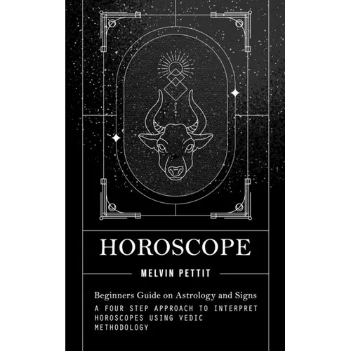 Horoscope: Beginners Guide on Astrology and Signs (A Four Step Approach to Interpret Horoscopes Using Vedic Methodology) - Paperback