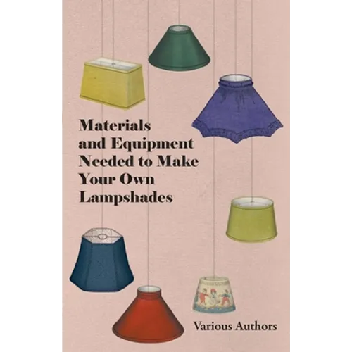 Materials and Equipment Needed to Make Your Own Lampshades - Paperback