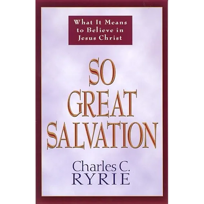 So Great Salvation: What It Means to Believe in Jesus Christ - Paperback