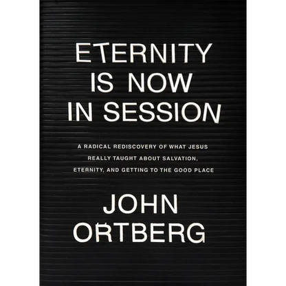 Eternity Is Now in Session: A Radical Rediscovery of What Jesus Really Taught about Salvation, Eternity, and Getting to the Good Place - Hardcover