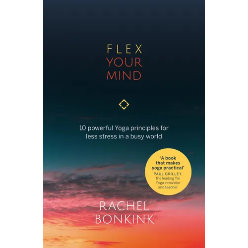 Flex Your Mind: 10 Powerful Yoga Principles for Less Stress in a Busy World - Paperback