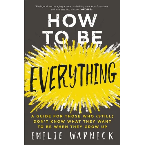 How to Be Everything: A Guide for Those Who (Still) Don't Know What They Want to Be When They Grow Up - Paperback