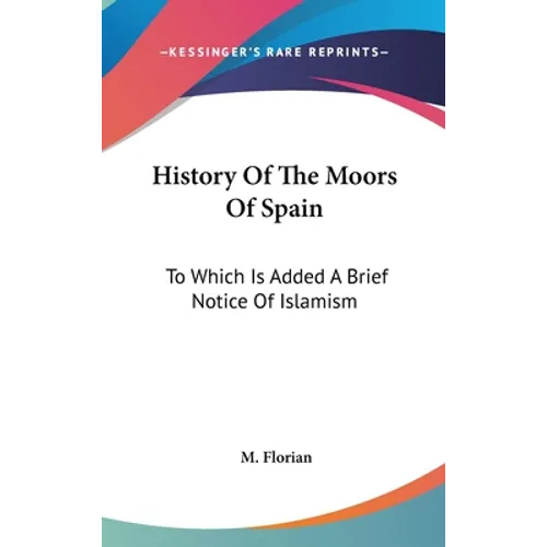 History Of The Moors Of Spain: To Which Is Added A Brief Notice Of Islamism - Hardcover