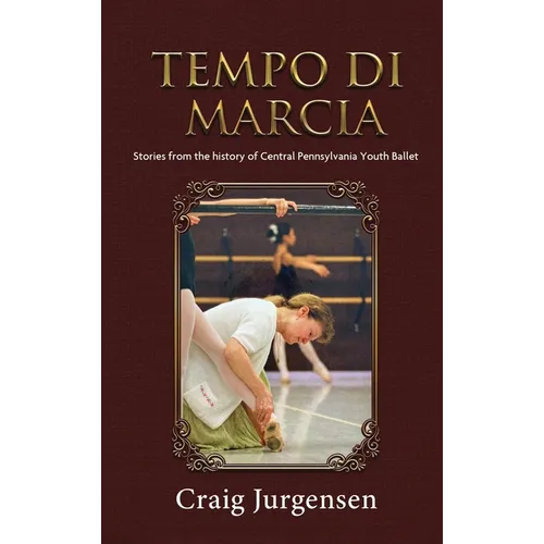 Tempo Di Marcia: Stories from the history of Central Pennsylvania Youth Ballet - Hardcover