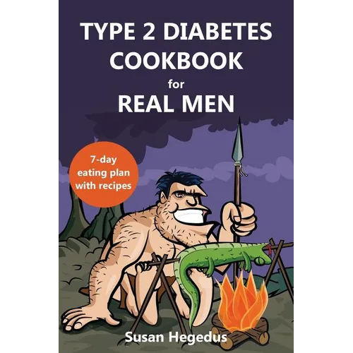 Type 2 Diabetes Cookbook for Real Men: A 7-Day Eating Plan with Recipes - Paperback