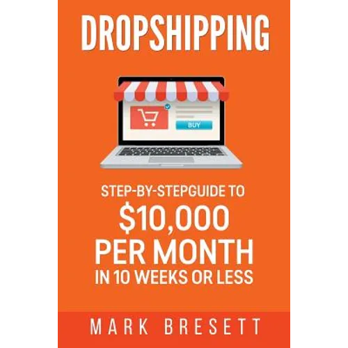 Dropshipping: Step-By-Step Guide to $10,000 per Month in 10 Weeks or Less - Paperback