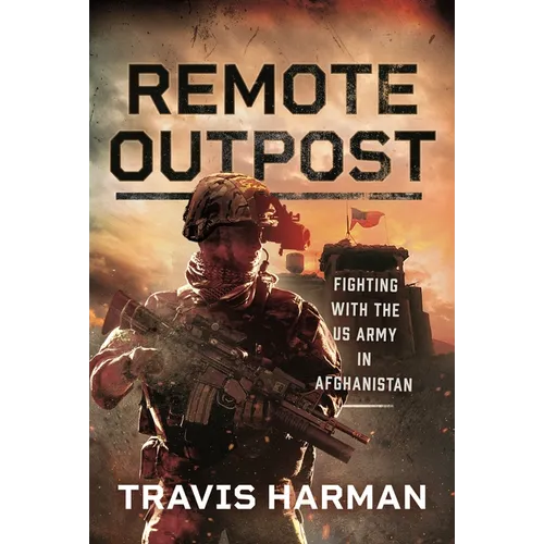 Remote Outpost: Fighting with the US Army in Afghanistan - Hardcover