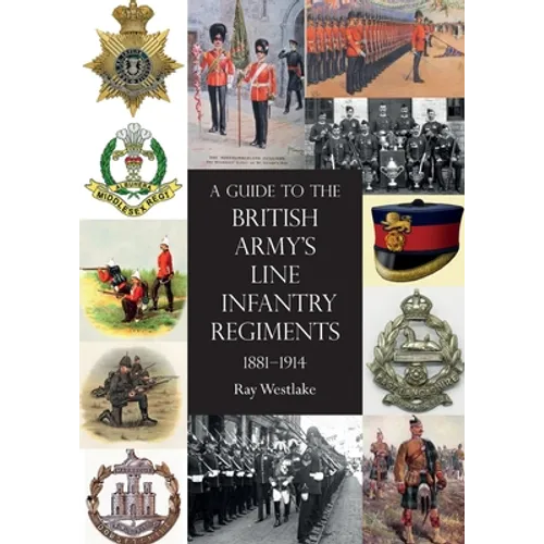 A Guide to the British Army's Line Infantry Regiments, 1881-1914 - Paperback