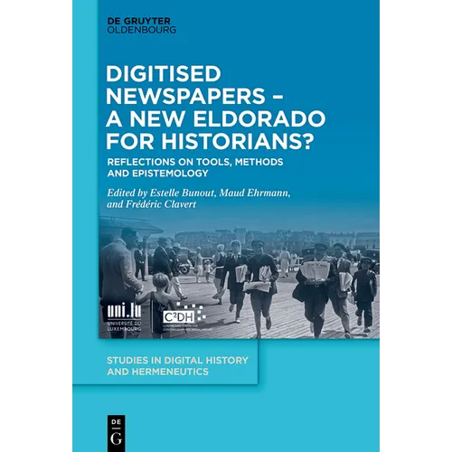 Digitised Newspapers - A New Eldorado for Historians?: Reflections on Tools, Methods and Epistemology - Hardcover
