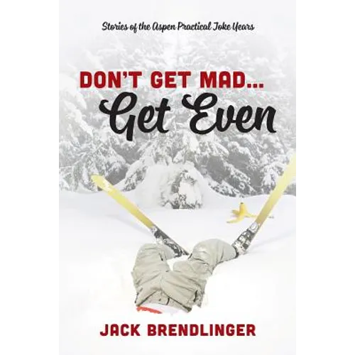 Don't Get Mad...Get Even: Stories of the Aspen Practical Joke Years - Paperback