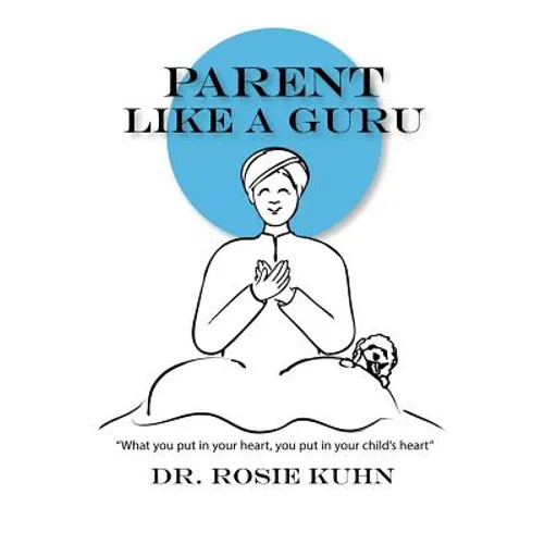 Parent Like a Guru: What You Put in Your Heart You Put In Your Child's Heart - Paperback