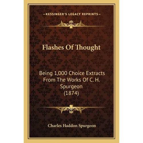 Flashes Of Thought: Being 1,000 Choice Extracts From The Works Of C. H. Spurgeon (1874) - Paperback