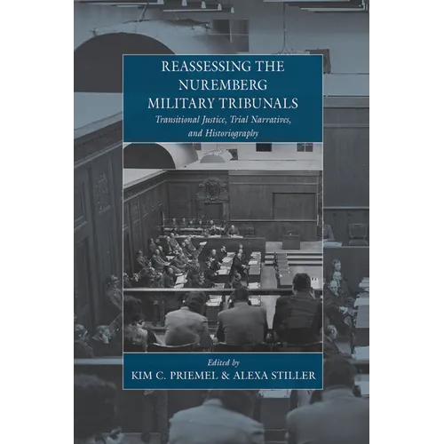 Reassessing the Nuremberg Military Tribunals: Transitional Justice, Trial Narratives, and Historiography - Paperback
