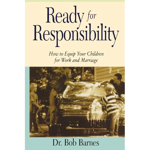 The Ready for Responsibility: How to Equip Your Children for Work and Marriage - Paperback