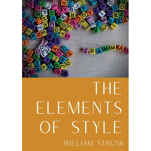 The Elements of Style: An American English writing style guide in numerous editions comprising eight "elementary rules of usage", ten "elementary prin - Paperback
