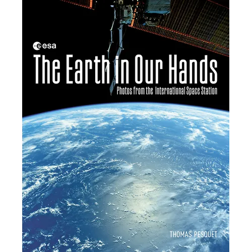 The Earth in Our Hands: Photos from the International Space Station - Hardcover