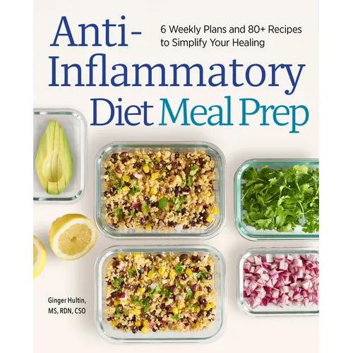 Anti-Inflammatory Diet Meal Prep: 6 Weekly Plans and 80+ Recipes to Simplify Your Healing - Paperback