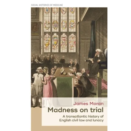 Madness on Trial: A Transatlantic History of English Civil Law and Lunacy - Paperback