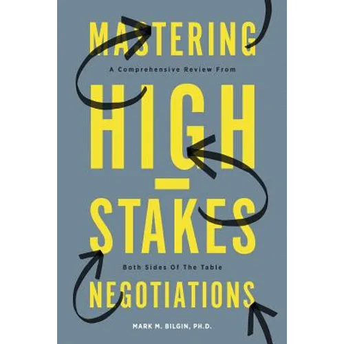 Mastering High-Stakes Negotiations: A Comprehensive Review From Both Sides Of The Table - Paperback