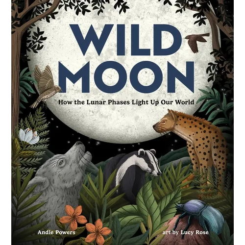 Wild Moon: How the Lunar Phases Light Up Our World - Hardcover