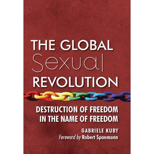 The Global Sexual Revolution: Destruction of Freedom in the Name of Freedom - Hardcover