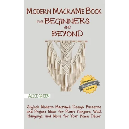 Modern Macramé Book for Beginners and Beyond: Stylish Modern Macramé Design Patterns and Project Ideas for Plant Hangers, Wall Hangings, and More for - Hardcover