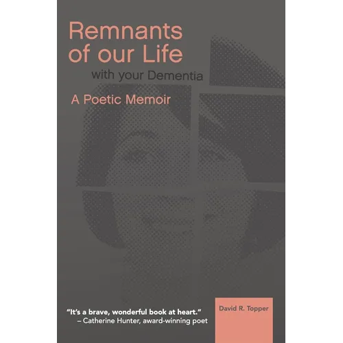Remnants of Our Life with Your Dementia: A Poetic Memoir - Hardcover