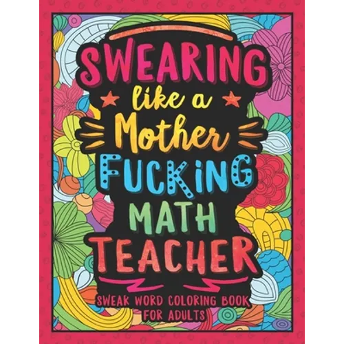 Swearing Like a Motherfucking Math Teacher: Swear Word Coloring Book for Adults with Mathematics Teaching Related Cussing - Paperback